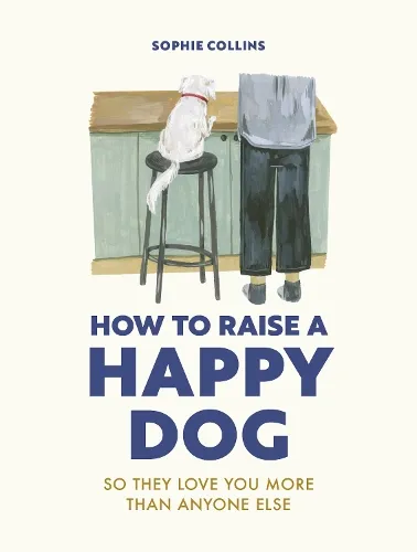 Sophie Collins How to Raise a Happy Dog