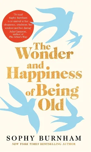 Sophy Burnham The Wonder and Happiness of Being Old