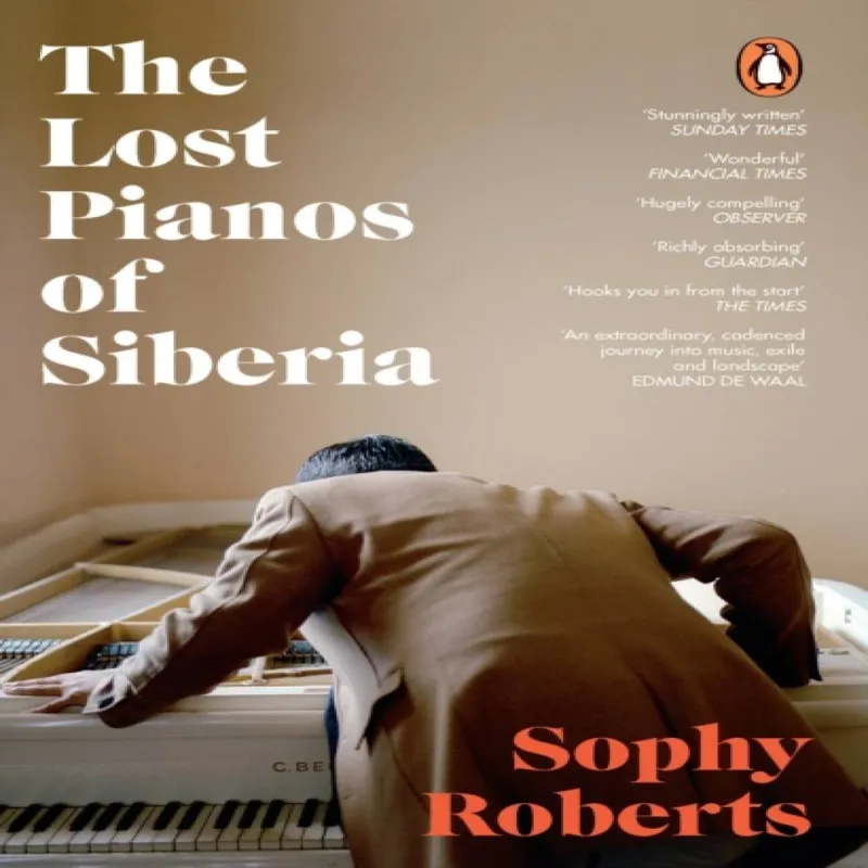 Sophy Roberts The Lost Pianos of Siberia