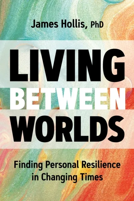 Sounds True Inc Living Between Worlds : Finding Personal Resilience In Changing Times