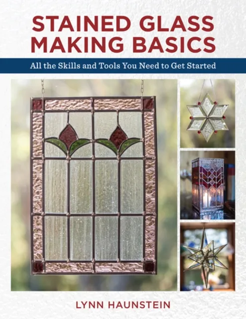 Stackpole Books Stained Glass Making Basics : All The Skills And Tools You Need To Get Started