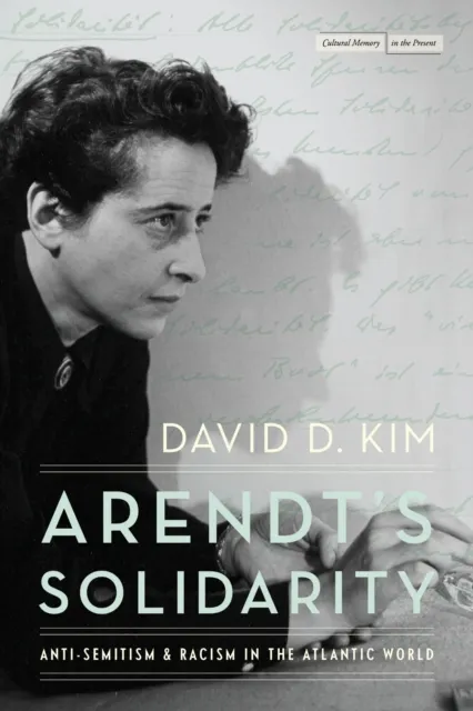 Stanford University Press Arendt'S Solidarity : Anti-Semitism And Racism In The Atlantic World