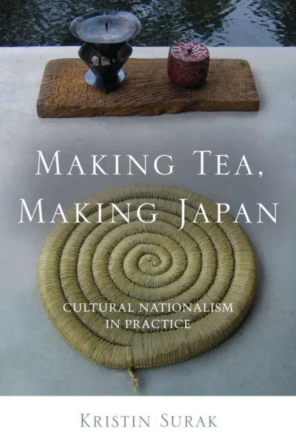 Stanford University Press Making Tea, Making Japan : Cultural Nationalism In Practice