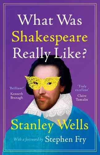 Stanley Wells What Was Shakespeare Really Like?