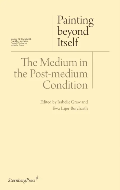 Sternberg Press Painting Beyond Itself – The Medium In The Post–medium Condition