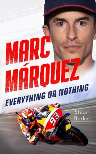 Stuart Barker Marc Marquez: Everything or Nothing