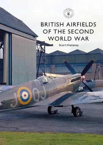 Stuart Hadaway British Airfields of the Second World War