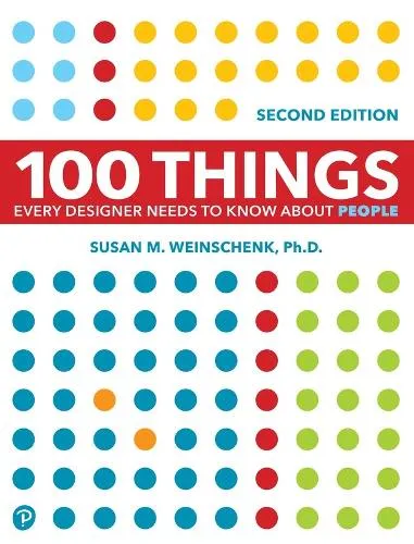 Susan Weinschenk 100 Things Every Designer Needs to Know About People