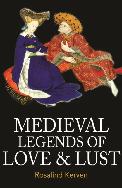 Rosalind Kerven Medieval Legends of Love & Lust