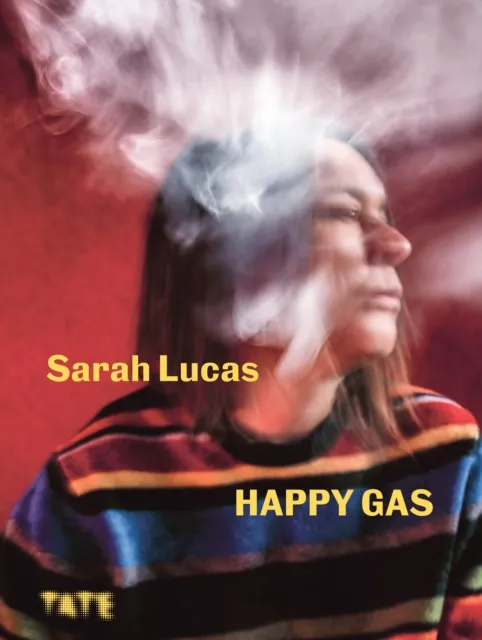 Tate Publishing Sarah Lucas : Happy Gas