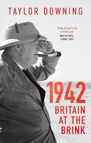 Taylor Downing 1942: Britain at the Brink