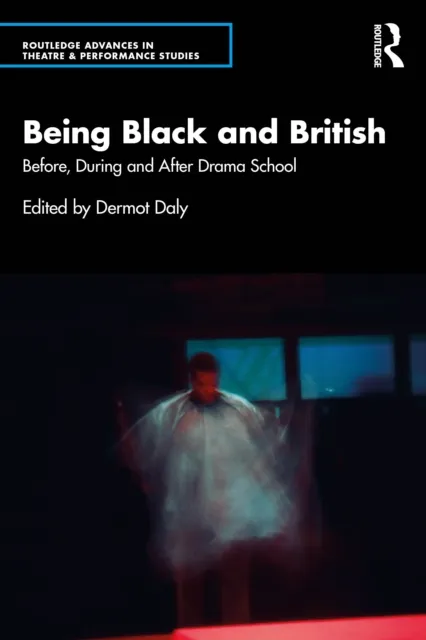 Taylor & Francis Ltd Being Black And British : Before, During And After Drama School