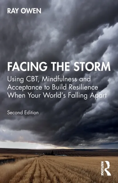 Taylor & Francis Ltd Facing The Storm : Using Cbt, Mindfulness And Acceptance To Build Resilience When Your World'S Falling Apart