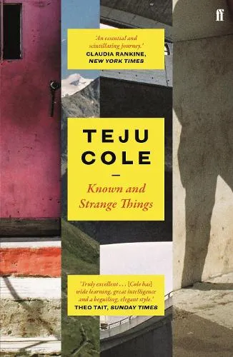 Teju Cole Known and Strange Things