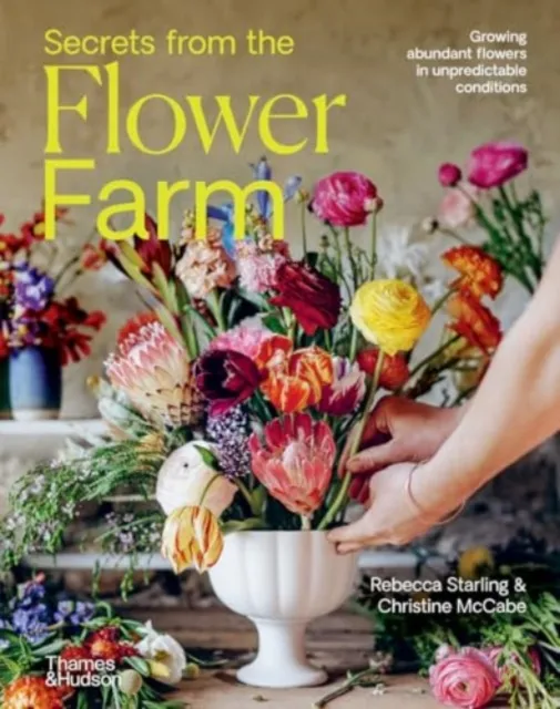 Thames and Hudson (Australia) Pty Ltd Secrets From The Flower Farm : Growing Abundant Flowers In Unpredictable Conditions