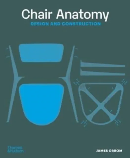 Thames & Hudson Ltd Chair Anatomy : Design And Construction