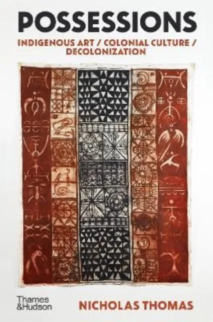 Thames & Hudson Ltd Possessions : Indigenous Art / Colonial Culture / Decolonization