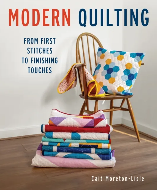 The Crowood Press Ltd Modern Quilting : From First Stitches To Finishing Touches