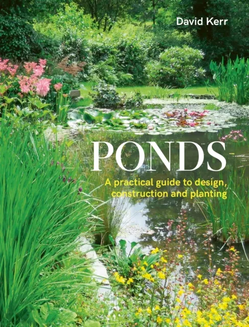 The Crowood Press Ltd Ponds : A Practical Guide To Design, Construction And Planting