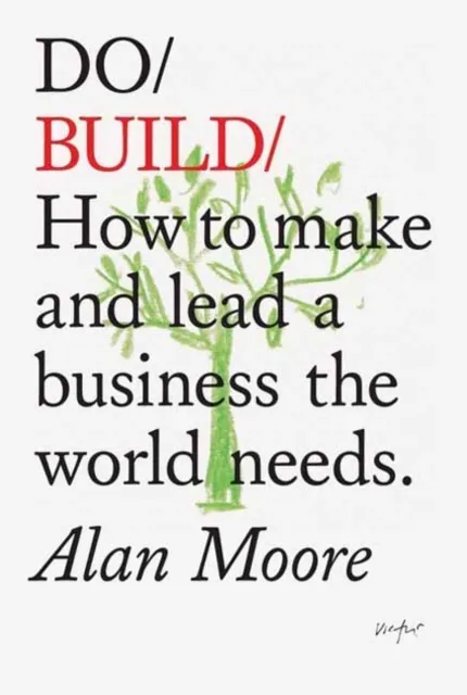 The Do Book Co Do Build : How To Make And Lead A Business The World Needs.