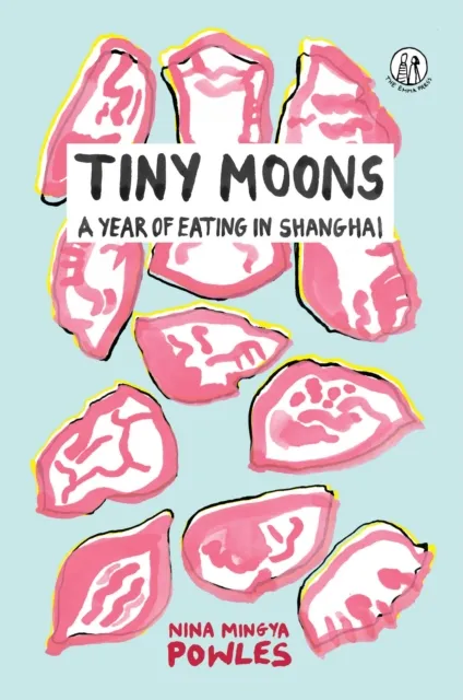 The Emma Press Tiny Moons : A Year Of Eating In Shanghai