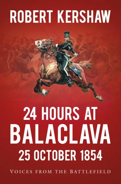 Robert Kershaw 24 Hours at Balaclava: 25 October 1854