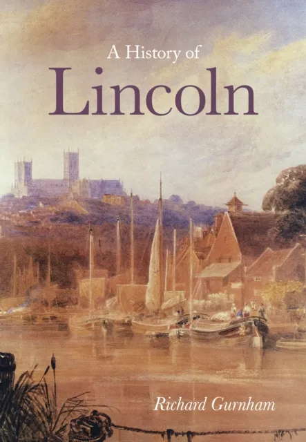 The History Press Ltd A History Of Lincoln