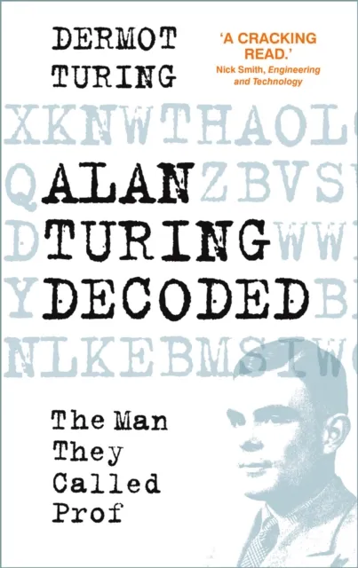 The History Press Ltd Alan Turing Decoded : The Man They Called Prof
