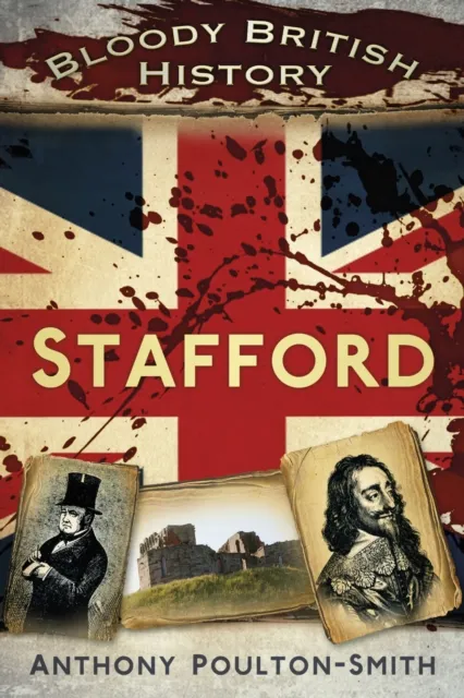 The History Press Ltd Bloody British History: Stafford