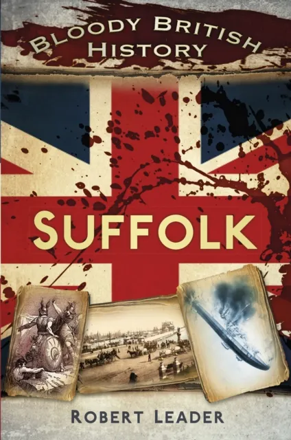 The History Press Ltd Bloody British History: Suffolk