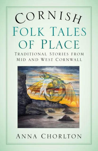 The History Press Ltd Cornish Folk Tales Of Place: Traditional Stories From Mid And West Cornwall