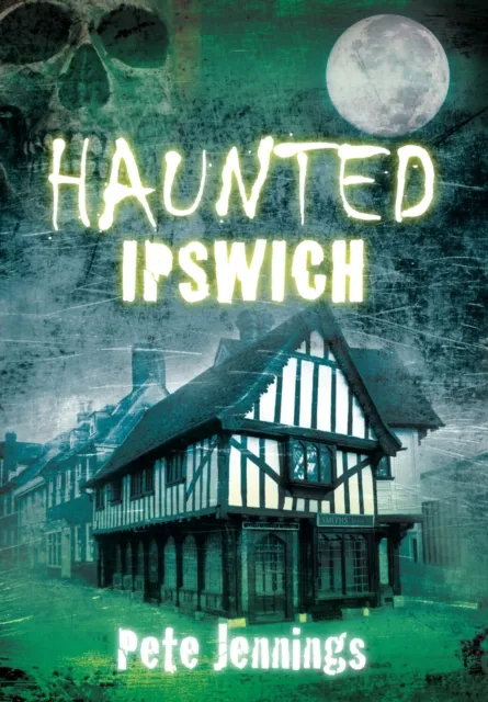 The History Press Ltd Haunted Ipswich