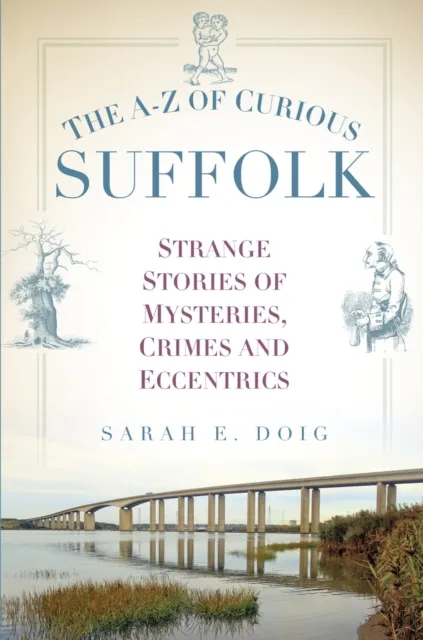 The History Press Ltd The A-Z Of Curious Suffolk : Strange Stories Of Mysteries, Crimes And Eccentrics