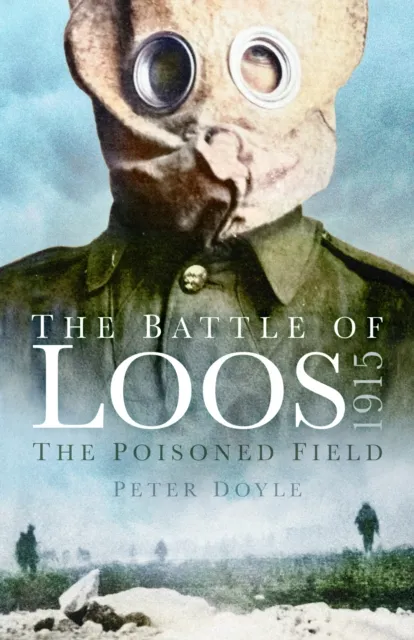 The History Press Ltd The Battle Of Loos 1915 : The Poisoned Field