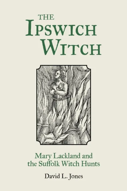 The History Press Ltd The Ipswich Witch : Mary Lackland And The Suffolk Witch Hunts