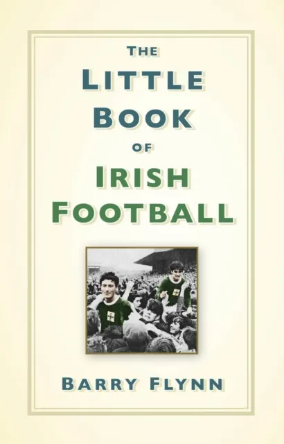 The History Press Ltd The Little Book Of Irish Football