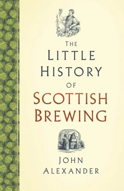 The History Press Ltd The Little History Of Scottish Brewing