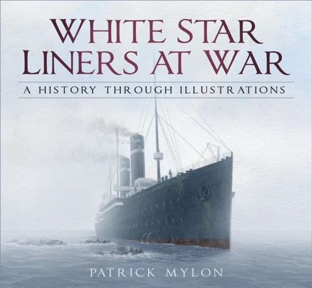 The History Press Ltd White Star Liners At War : A History Through Illustrations