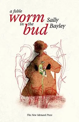 The New Menard Press Worm In The Bud : A Fable