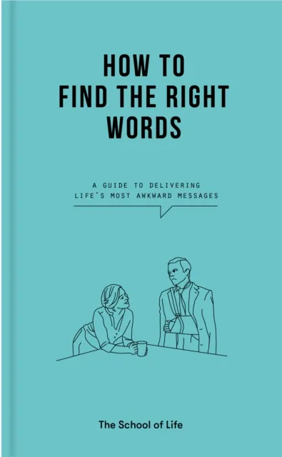 The School of Life Press How To Find The Right Words : A Guide To Delivering Life’s Most Awkward Messages