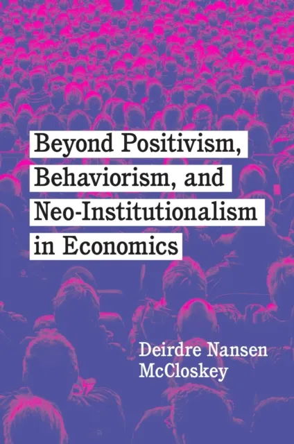 The University of Chicago Press Beyond Positivism, Behaviorism, And Neoinstitutionalism In Economics