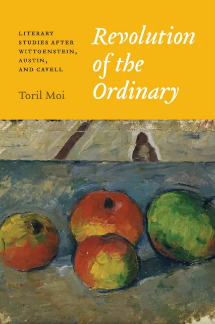 The University of Chicago Press Revolution Of The Ordinary : Literary Studies After Wittgenstein, Austin, And Cavell