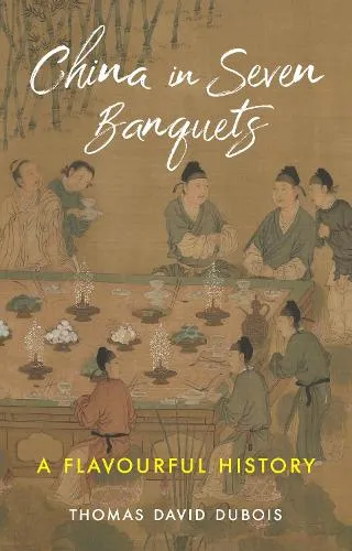 Thomas David DuBois China in Seven Banquets