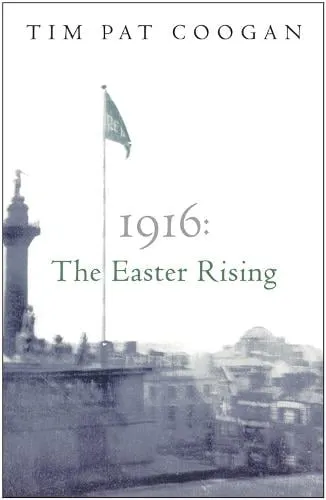 Tim Pat Coogan 1916: The Easter Rising