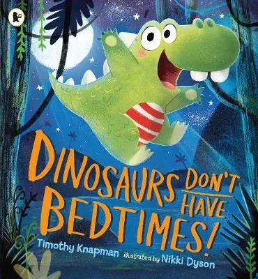 Timothy Knapman Dinosaurs Don't Have Bedtimes!