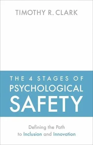 Timothy R. Clark The 4 Stages of Psychological Safety