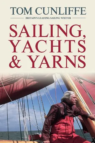 Tom Cunliffe Sailing, Yachts and Yarns