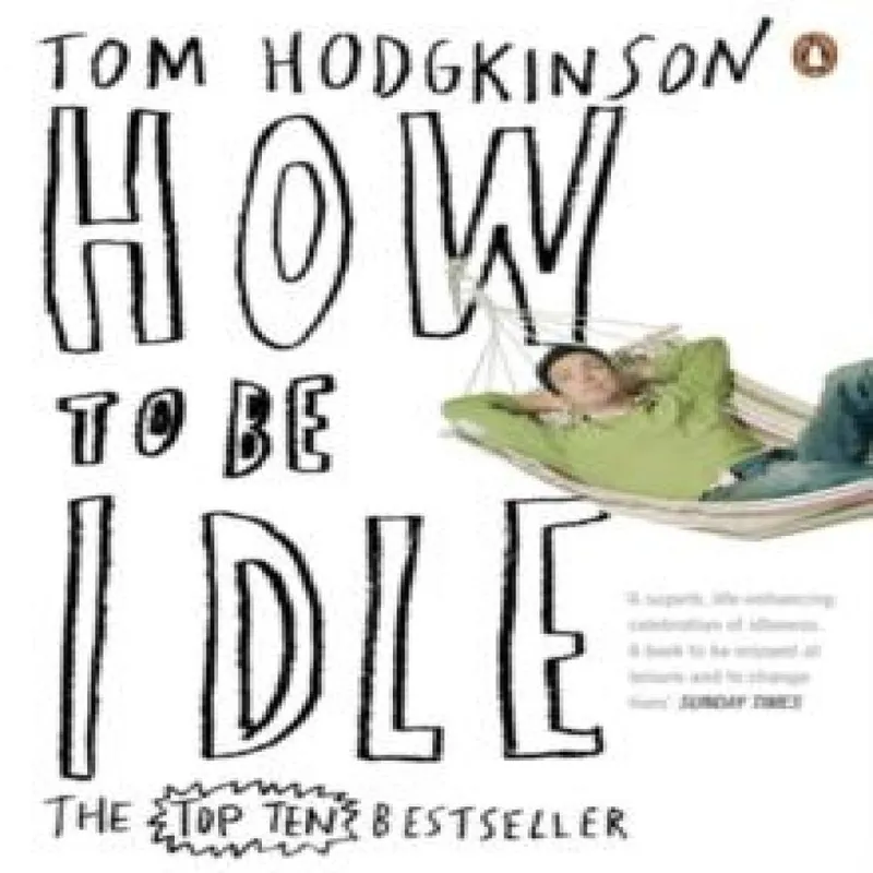 Tom Hodgkinson How to be Idle
