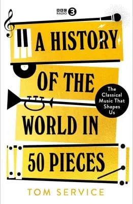 Tom Service A History of the World in 50 Pieces