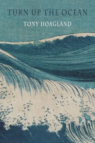 Tony Hoagland Turn Up the Ocean